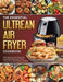 The Essential Ultrean Air Fryer Cookbook: Easy Recipes forfor Everyone Around the World with Tips & Tricks to Fry, Grill, Roast, and Bake by Christopher Cadle