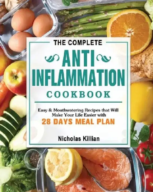 The Complete Anti-Inflammation Cookbook: Easy & Mouthwatering Recipes that Will Make Your Life Easier with 28 Days Meal Plan by Nicholas Killian