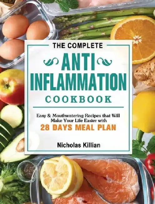 The Complete Anti-Inflammation Cookbook: Easy & Mouthwatering Recipes that Will Make Your Life Easier with 28 Days Meal Plan by Nicholas Killian