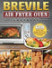 Breville Air Fryer Oven Cookbook: 600 Crispy, Easy, Healthy, Fast & Fresh Recipes that Anyone Can Cook by Shelly Walker
