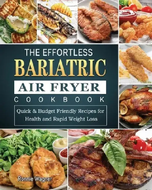 The Effortless Bariatric Air Fryer Cookbook: Quick & Budget Friendly Recipes for Health and Rapid Weight Loss by Ronnie Wagner