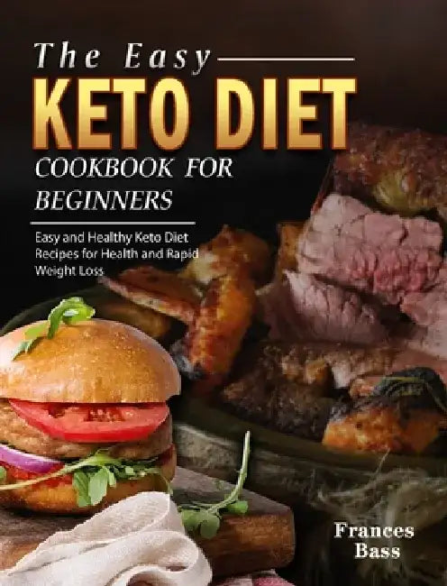 The Easy Keto Diet Cookbook For Beginners: Easy and Healthy Keto Diet Recipes for Health and Rapid Weight Loss by Frances Bass