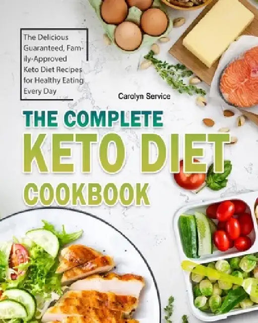 The Complete Keto Diet Cookbook: The Delicious Guaranteed, Family-Approved Keto Diet Recipes for Healthy Eating Every Day by Carolyn Service