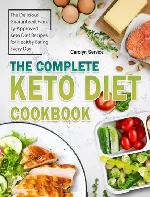 The Complete Keto Diet Cookbook: The Delicious Guaranteed, Family-Approved Keto Diet Recipes for Healthy Eating Every Day by Carolyn Service