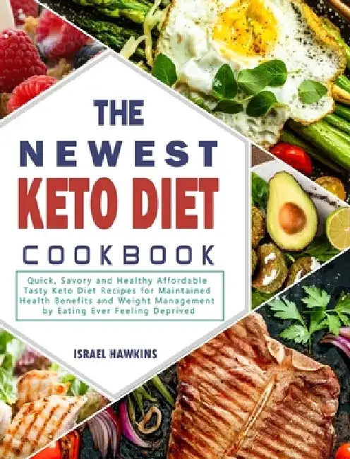 The Newest Keto Diet Cookbook: Quick, Savory and Healthy Affordable Tasty Keto Diet Recipes for Maintained Health Benefits and Weight Management by Ea by Israel Hawkins