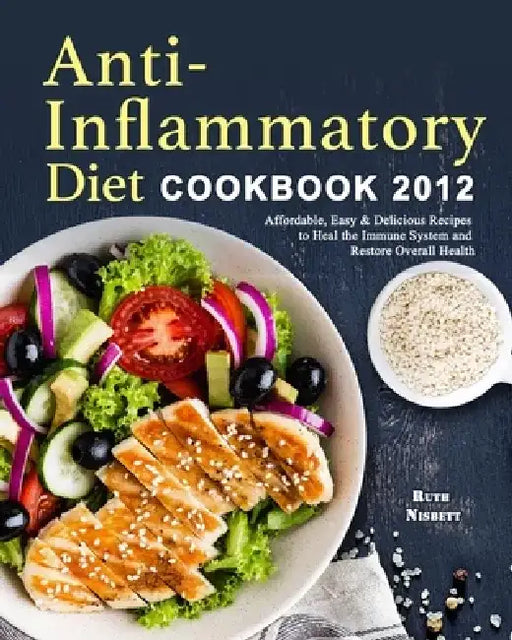 Anti-Inflammatory Diet Cookbook 2021: Affordable, Easy & Delicious Recipes to Heal the Immune System and Restore Overall Health by Ruth Nisbett