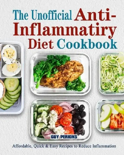 The Unofficial Anti-Inflammatory Diet Cookbook: Affordable, Quick & Easy Recipes to Reduce Inflammation by Guy Perkins