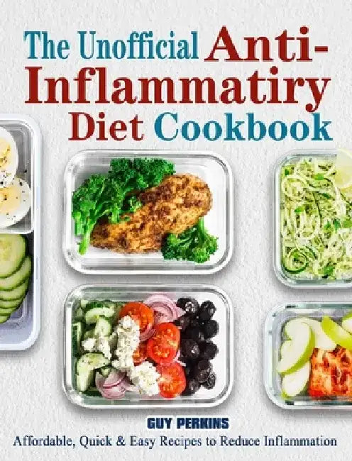 The Unofficial Anti-Inflammatory Diet Cookbook: Affordable, Quick & Easy Recipes to Reduce Inflammation by Guy Perkins