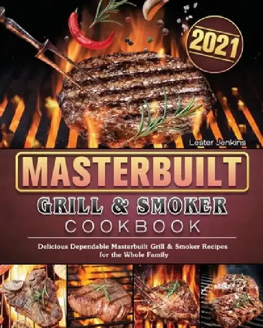Masterbuilt Grill & Smoker Cookbook 2021: Delicious Dependable Masterbuilt Grill & Smoker Recipes for the Whole Family by Lester Jenkins