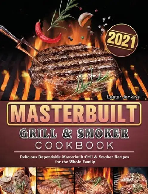 Masterbuilt Grill & Smoker Cookbook 2021: Delicious Dependable Masterbuilt Grill & Smoker Recipes for the Whole Family by Lester Jenkins