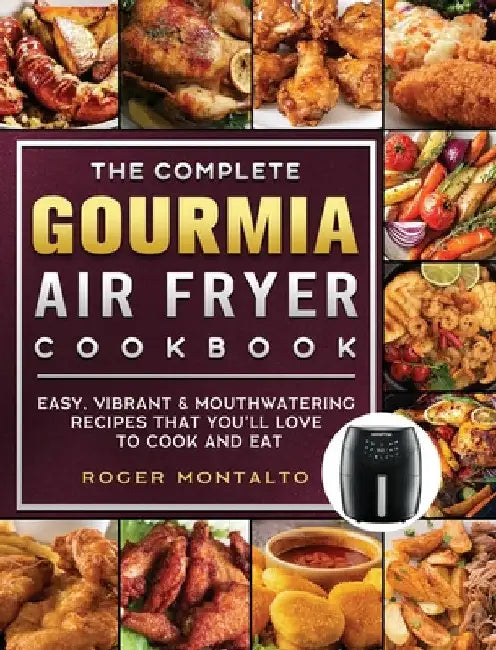 The Complete Gourmia Air Fryer Cookbook: Easy, Vibrant & Mouthwatering Recipes that You'll Love to Cook and Eat by Roger Montalto