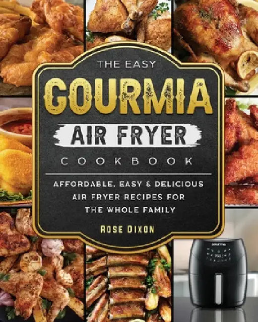 The Easy Gourmia Air Fryer Cookbook: Affordable, Easy & Delicious Air Fryer Recipes for the Whole Family by Rose Dixon
