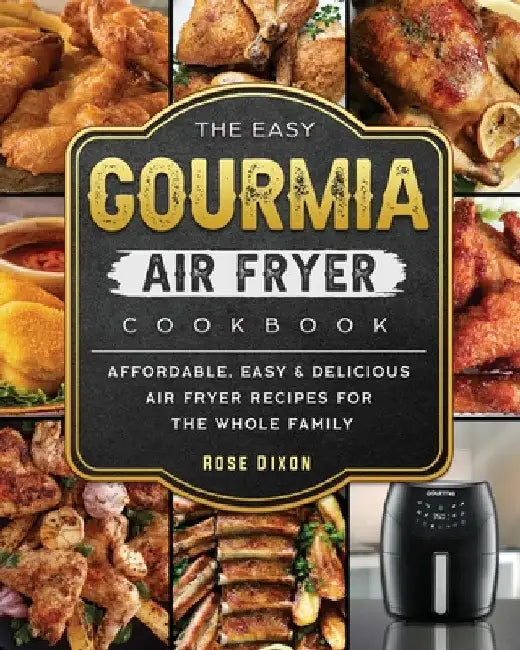 The Easy Gourmia Air Fryer Cookbook: Affordable, Easy & Delicious Air Fryer Recipes for the Whole Family by Rose Dixon