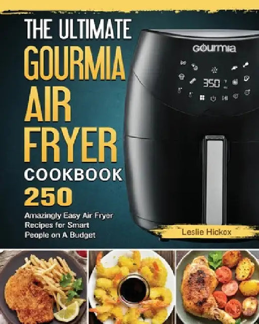 The Ultimate Gourmia Air Fryer Cookbook: 250 Amazingly Easy Air Fryer Recipes for Smart People on A Budget by Leslie Hickox