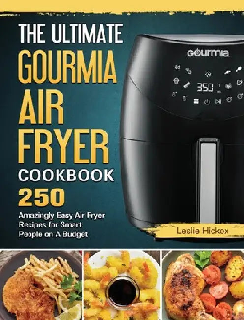 The Ultimate Gourmia Air Fryer Cookbook: 250 Amazingly Easy Air Fryer Recipes for Smart People on A Budget by Leslie Hickox