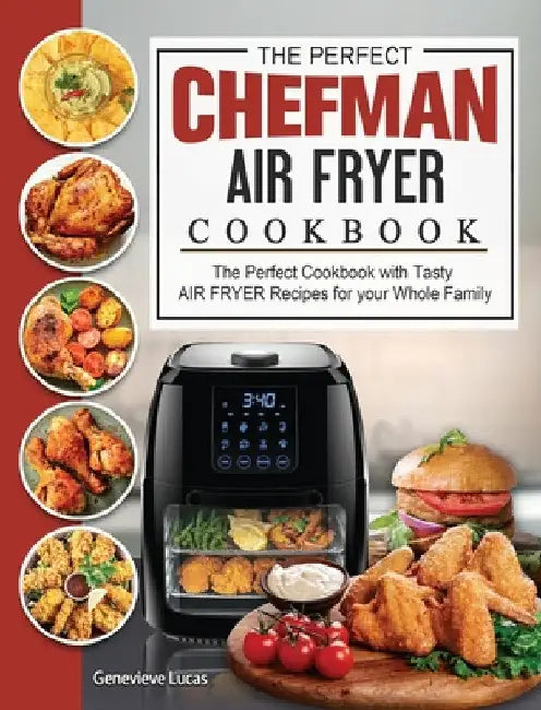 The Perfect Chefman AIR FRYER Cookbook: The Perfect Cookbook with Tasty AIR FRYER Recipes for your Whole Family by Genevieve Lucas