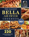 The Easiest Bella Air Fryer Cookbook 2021: 220 Amazing ＆ Delicious Bella Air Fryer Recipes by Lauren Middleton