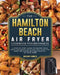 The Hamilton Beach Air Fryer Cookbook For Beginners: A step by step guide to master your Hamilton Beach Air Fryer and cook the most delicious recipes by Gregory Woods