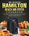 The Detailed Hamilton Beach Air Fryer Cookbook: Over 200 of Healthy and Delicious Air Fryer Recipes with Easy-to-Follow Directions! by James Humphrey