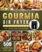 The Simple Gourmia Air Fryer Cookbook: 500 Fresh and Foolproof Recipes that Will Make Your Life Easier by Robert Santos