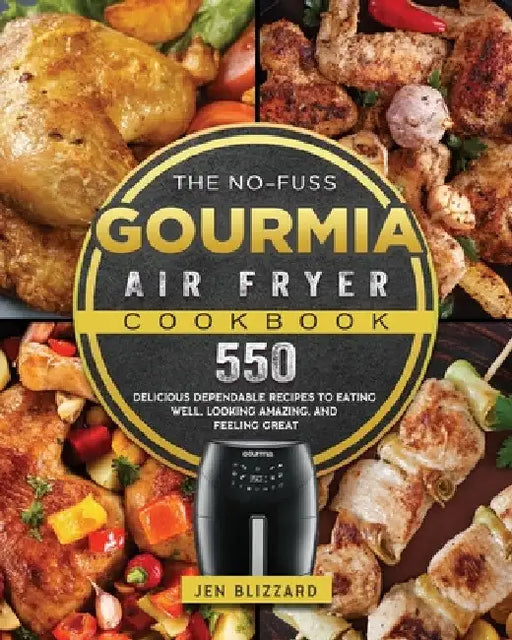 The No-Fuss Gourmia Air Fryer Cookbook: 550 Delicious Dependable Recipes to Eating Well, Looking Amazing, and Feeling Great by Jen Blizzard