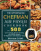 The Effortless Chefman Air Fryer Cookbook: Over 500 Quick & Easy, Mouth-watering Air Fryer Recipes for Beginners and Advanced Users by Monique Collett
