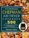 The Effortless Chefman Air Fryer Cookbook: Over 500 Quick & Easy, Mouth-watering Air Fryer Recipes for Beginners and Advanced Users by Monique Collett