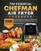 The Essential Chefman Air Fryer Cookbook: 600 Irresistible and Unexpected Air Fryer Recipes that Busy and Novice Can Cook by Bert Burnley