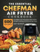 The Essential Chefman Air Fryer Cookbook: 600 Irresistible and Unexpected Air Fryer Recipes that Busy and Novice Can Cook by Bert Burnley