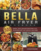 The Essential Bella Air Fryer Cookbook: 500 Simple, Easy and Delicious Bella Air Fryer Recipes That Anyone Can Cook by Rudolph Brandon