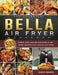 The Essential Bella Air Fryer Cookbook: 500 Simple, Easy and Delicious Bella Air Fryer Recipes That Anyone Can Cook by Rudolph Brandon