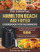 The Essential Hamilton Beach Air Fryer Cookbook For Beginners: The Ultimate Guide to Master your Hamilton Beach Air Fryer with 550 Flavorful Recipes P by Florence Haynes