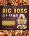 The Ultimate Big Boss Air Fryer Cookbook: Newest, Creative & Savory Recipes for Beginners and Advanced Users on A Budget by Amber Brady