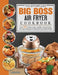 The Effortless Big Boss Air Fryer Cookbook: Over 200 Crispy, Easy, Healthy, Fast & Fresh Air Fryer Recipes for Everyone Around the World by Mable Burks