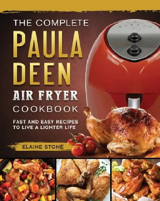 The Complete Paula Deen Air Fryer Cookbook: Fast and Easy Recipes to Live a Lighter Life by Elaine Stone