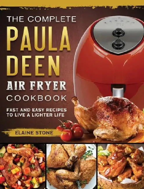 The Complete Paula Deen Air Fryer Cookbook: Fast and Easy Recipes to Live a Lighter Life by Elaine Stone