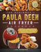 The Beginner's Paula Deen Air Fryer Cookbook: Easy and Affordable Air Fryer Recipes for Smart People on a Budget by Lisa Hubbard