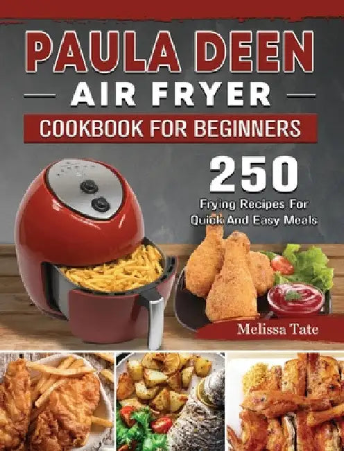 Paula Deen Air Fryer Cookbook For Beginners: 250 Frying Recipes For Quick And Easy Meals by Melissa Tate