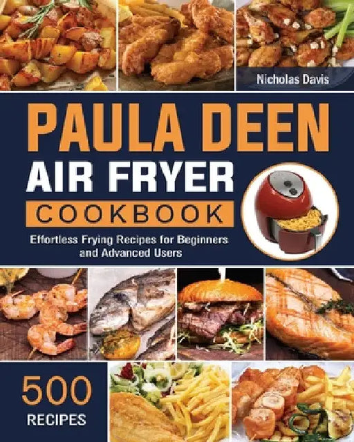 Paula Deen Air Fryer Cookbook: 500 Effortless Frying Recipes for Beginners and Advanced Users by Nicholas Davis