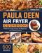Paula Deen Air Fryer Cookbook: 500 Effortless Frying Recipes for Beginners and Advanced Users by Nicholas Davis