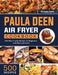 Paula Deen Air Fryer Cookbook: 500 Effortless Frying Recipes for Beginners and Advanced Users by Nicholas Davis