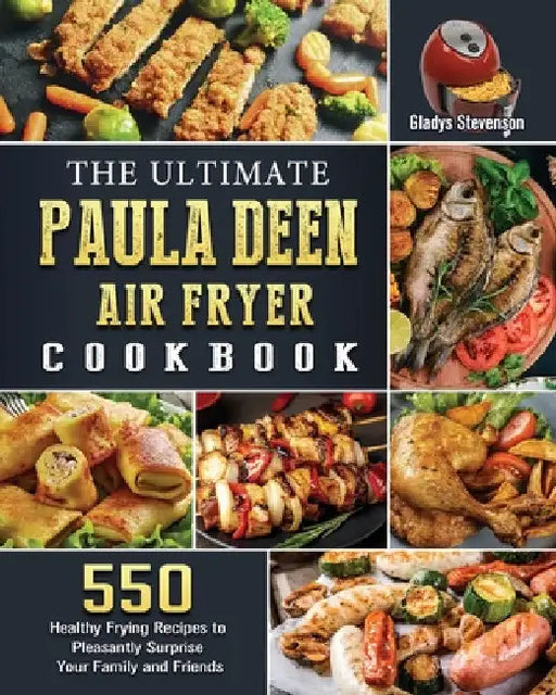 The Ultimate Paula Deen Air Fryer Cookbook: 550 Healthy Frying Recipes to Pleasantly Surprise Your Family and Friends by Gladys Stevenson
