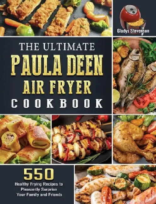The Ultimate Paula Deen Air Fryer Cookbook: 550 Healthy Frying Recipes to Pleasantly Surprise Your Family and Friends by Gladys Stevenson