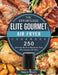 The Effortless Elite Gourmet Air Fryer Cookbook: 250 Delicious Air Fryer Recipes for Your Elite Gourmet Air Fryer by Nancy Wyatt