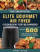 The Unofficial Elite Gourmet Air Fryer Cookbook For Beginners: Discover 500 Delicious Air Fryer Recipes for Smart People on a Budget by Hilda Hicks