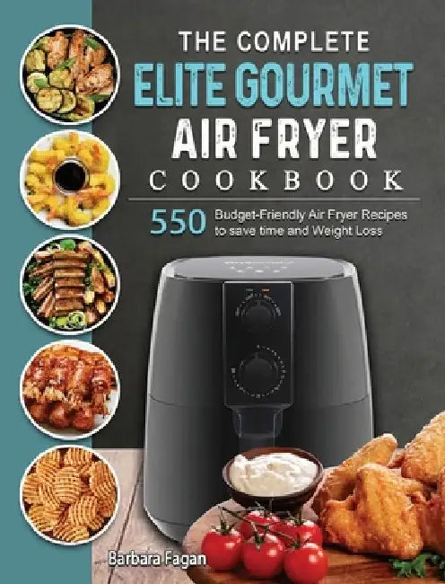 The Complete Elite Gourmet Air Fryer Cookbook: 550 Budget-Friendly Air Fryer Recipes to save time and Weight Loss by Barbara Fagan
