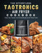 The Effortless TaoTronics Air Fryer Cookbook: Crispy, Easy, Healthy, Fast & Fresh Recipes for the Whole Family by Judith Edwards