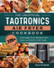 The Unofficial TaoTronics Air Fryer Cookbook: 220+ Amazingly Easy Recipes that Busy and Novice Can Cook by Kyle Grissom