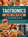 The Unofficial TaoTronics Air Fryer Cookbook: 220+ Amazingly Easy Recipes that Busy and Novice Can Cook by Kyle Grissom