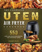 The Complete Uten Air Fryer Cookbook: 550 Easy and Delicious Recipes for Advanced Users by Thomas White
